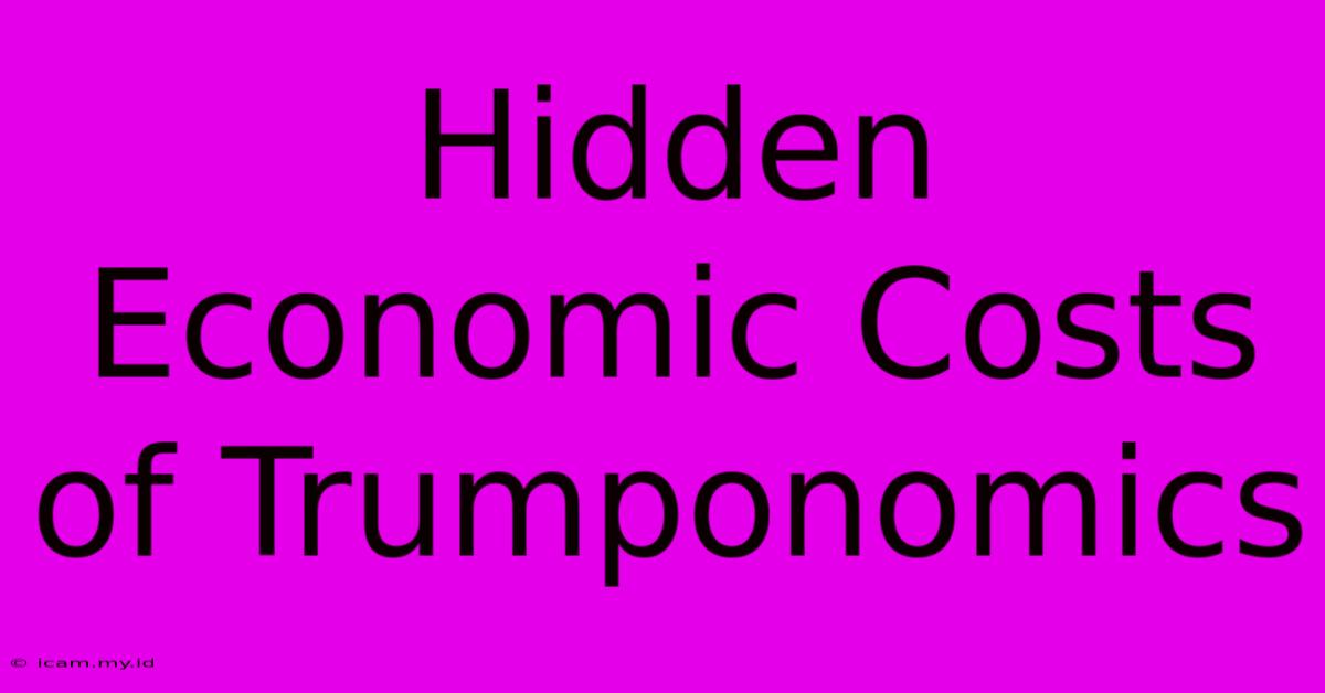 Hidden Economic Costs Of Trumponomics