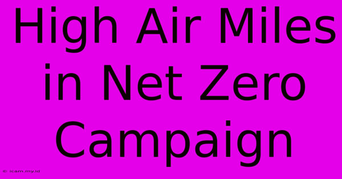 High Air Miles In Net Zero Campaign