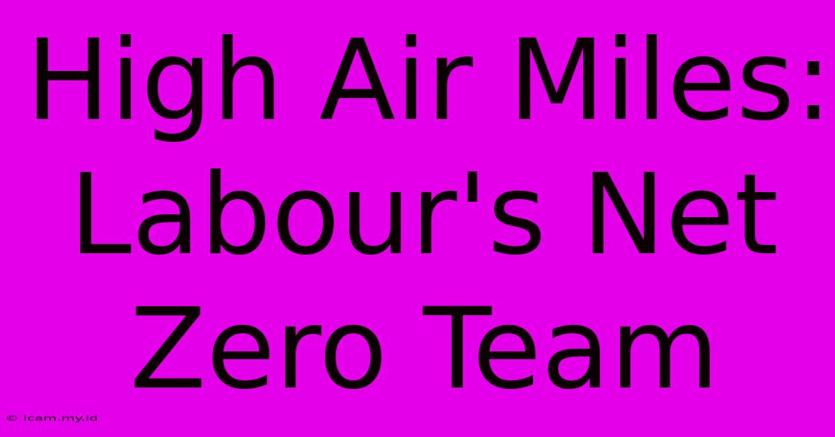 High Air Miles: Labour's Net Zero Team