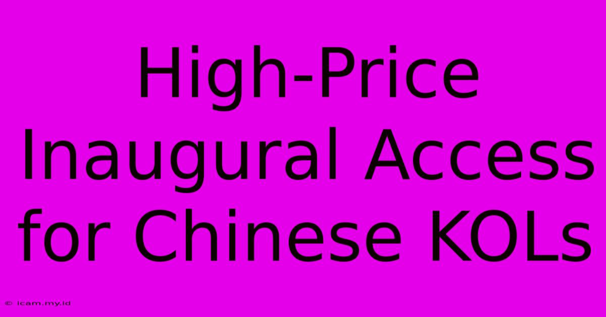 High-Price Inaugural Access For Chinese KOLs