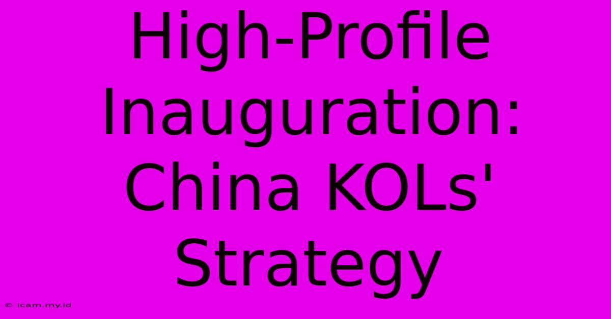 High-Profile Inauguration:  China KOLs' Strategy