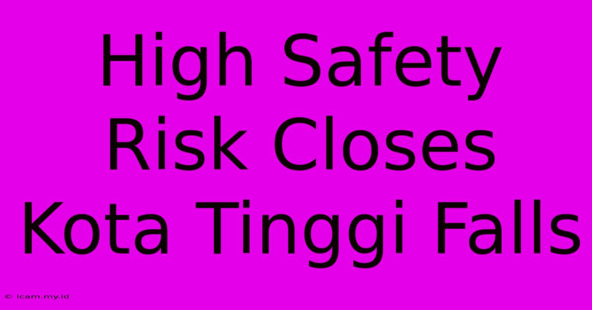 High Safety Risk Closes Kota Tinggi Falls