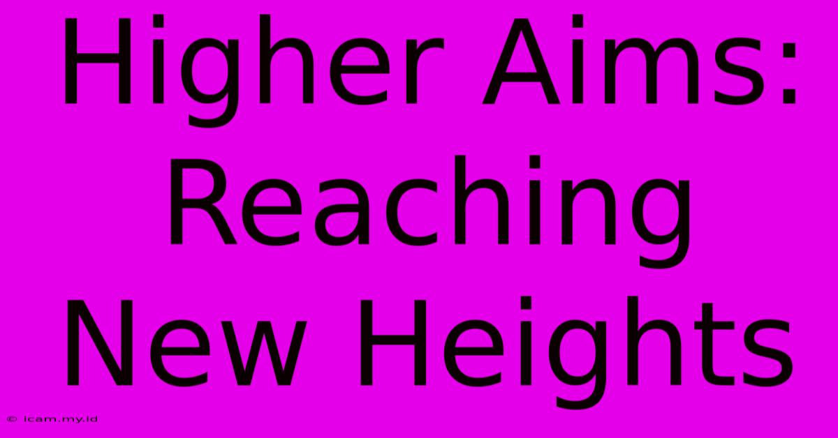 Higher Aims: Reaching New Heights