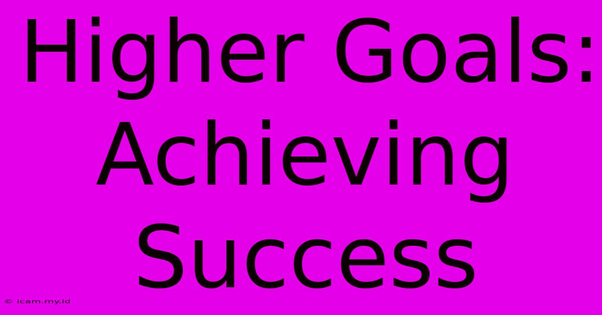 Higher Goals:  Achieving Success