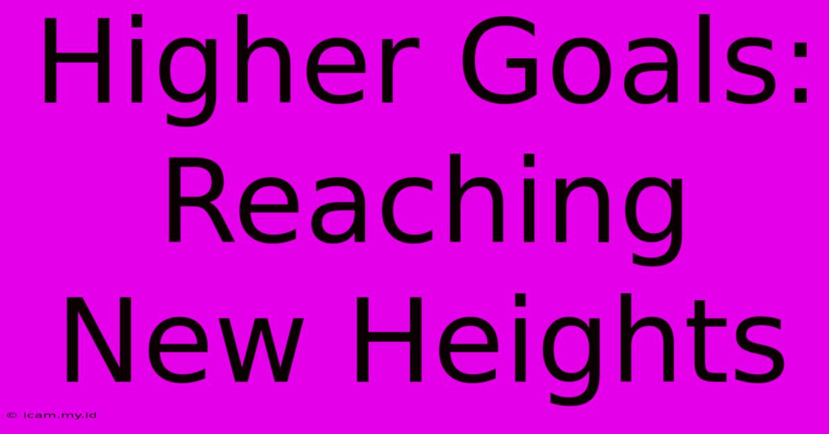 Higher Goals: Reaching New Heights