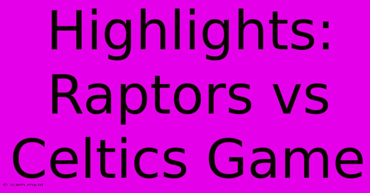 Highlights: Raptors Vs Celtics Game