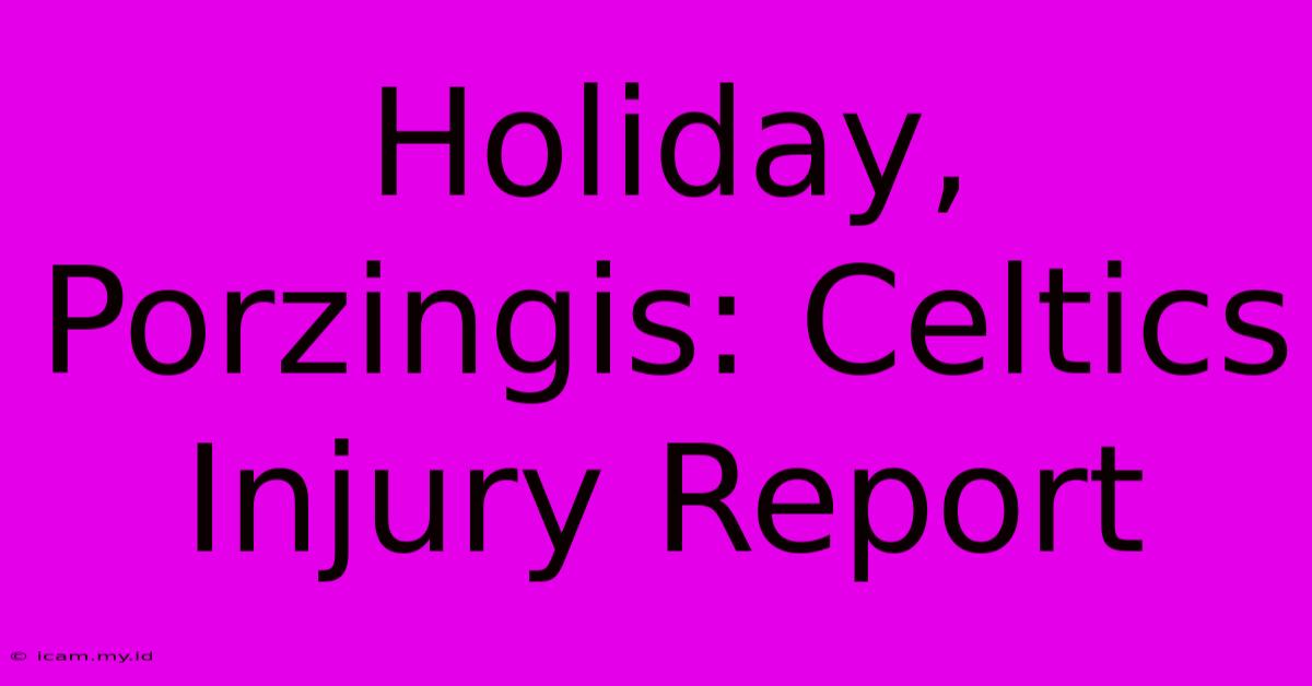 Holiday, Porzingis: Celtics Injury Report