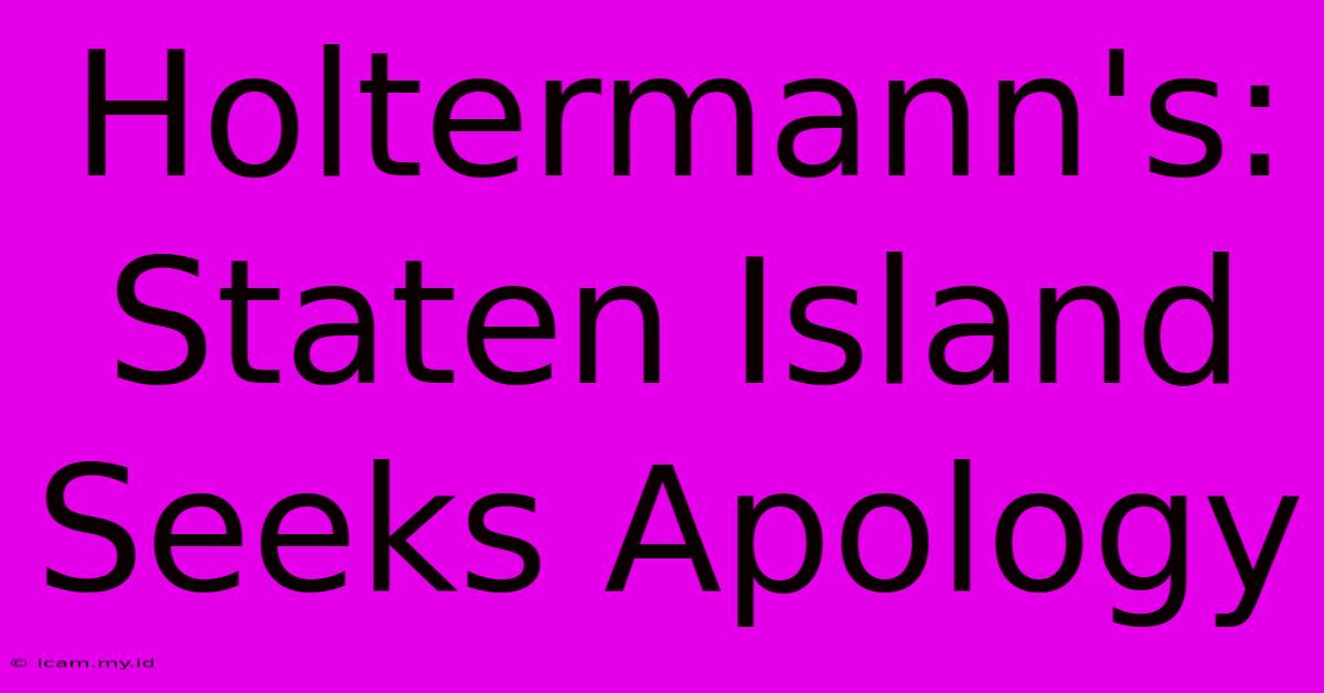 Holtermann's: Staten Island Seeks Apology