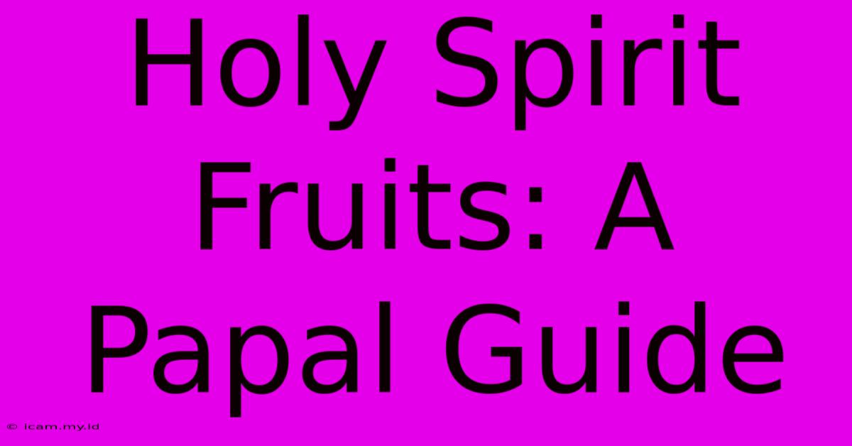 Holy Spirit Fruits: A Papal Guide