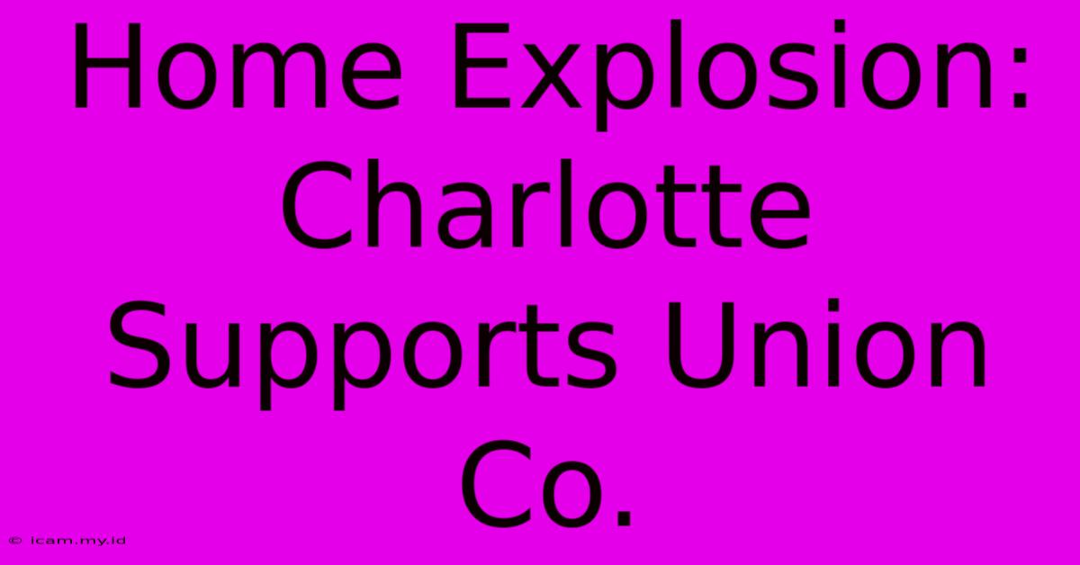 Home Explosion: Charlotte Supports Union Co.