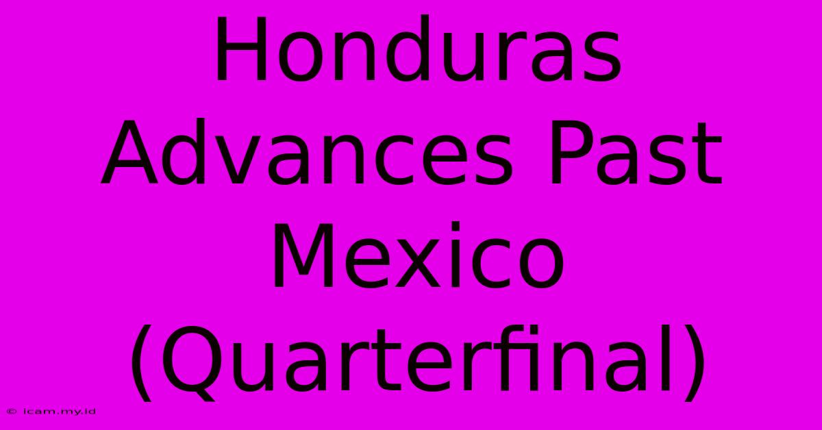 Honduras Advances Past Mexico (Quarterfinal)