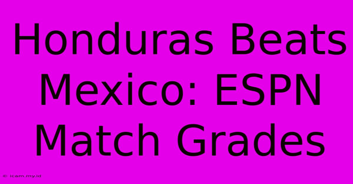 Honduras Beats Mexico: ESPN Match Grades Honduras Beats Mexico: ESPN Match Grades