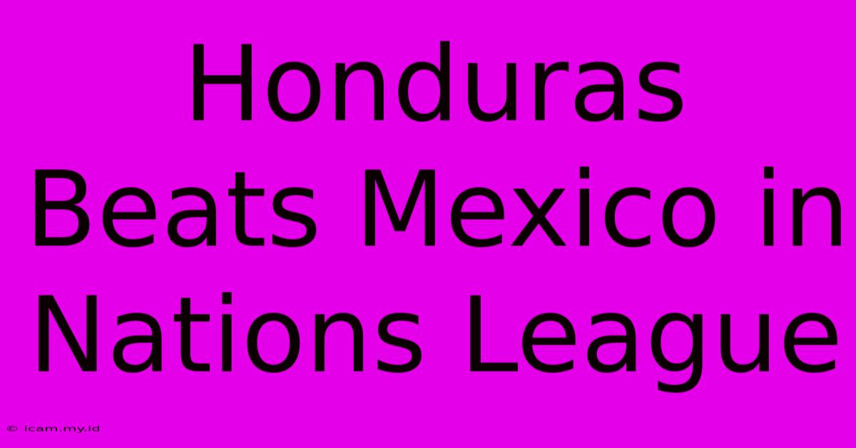 Honduras Beats Mexico In Nations League