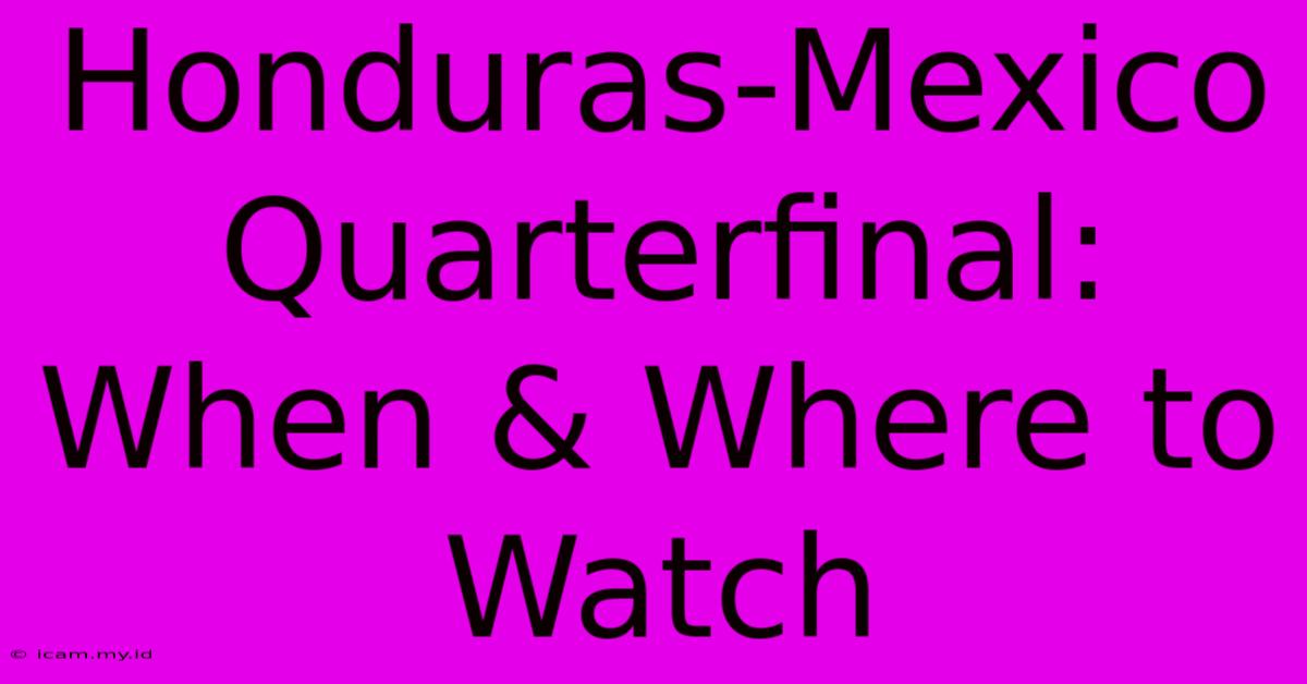 Honduras-Mexico Quarterfinal: When & Where To Watch