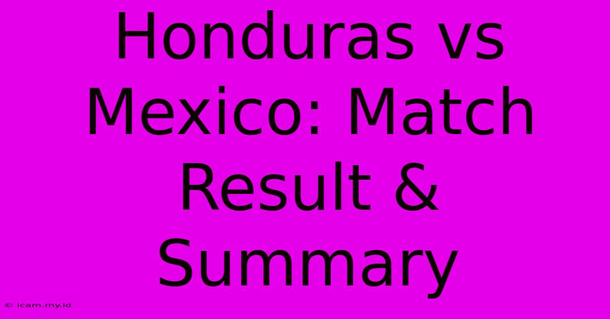Honduras Vs Mexico: Match Result & Summary Honduras Vs Mexico: Match Result & Summary