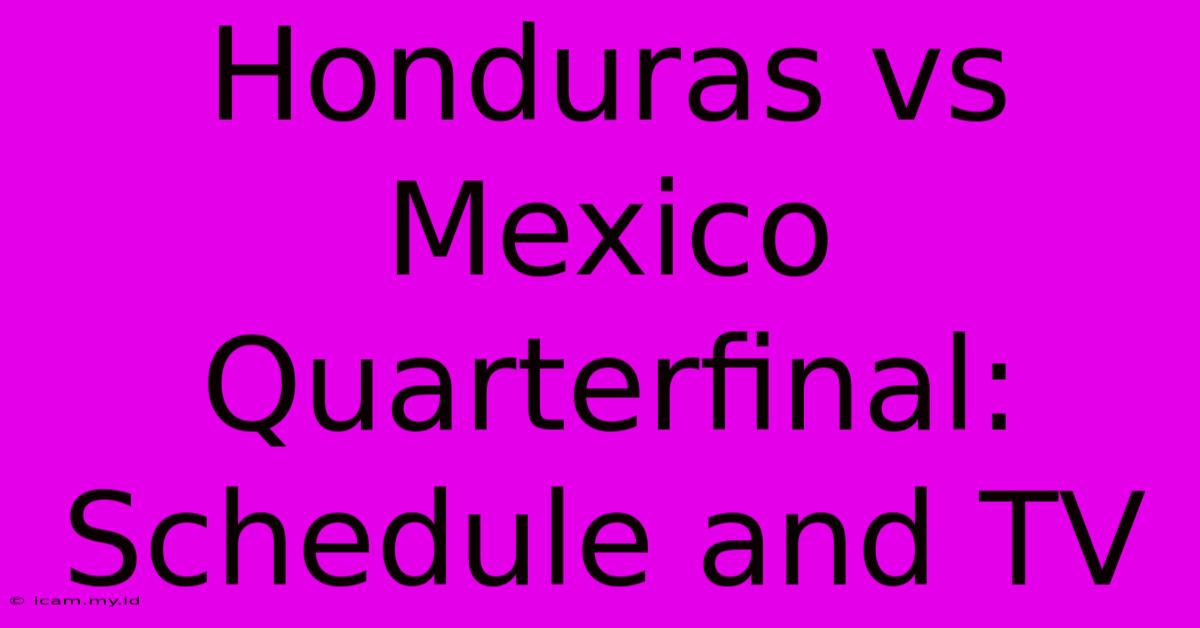 Honduras Vs Mexico Quarterfinal: Schedule And TV