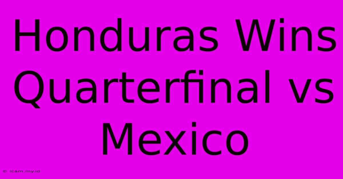 Honduras Wins Quarterfinal Vs Mexico