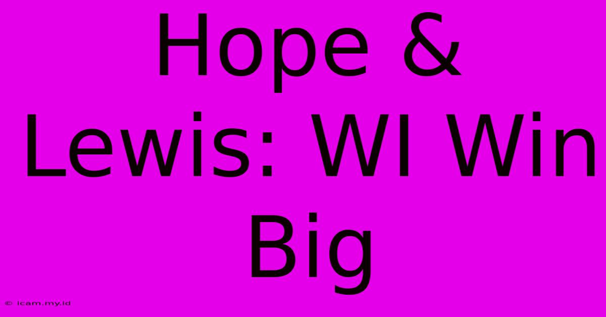 Hope & Lewis: WI Win Big