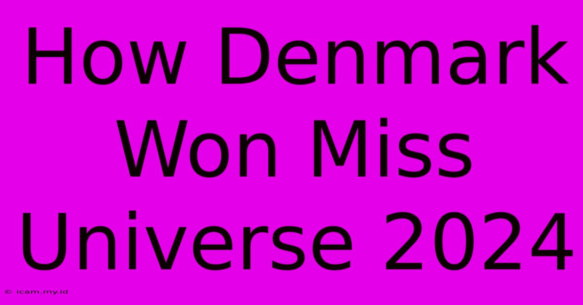 How Denmark Won Miss Universe 2024