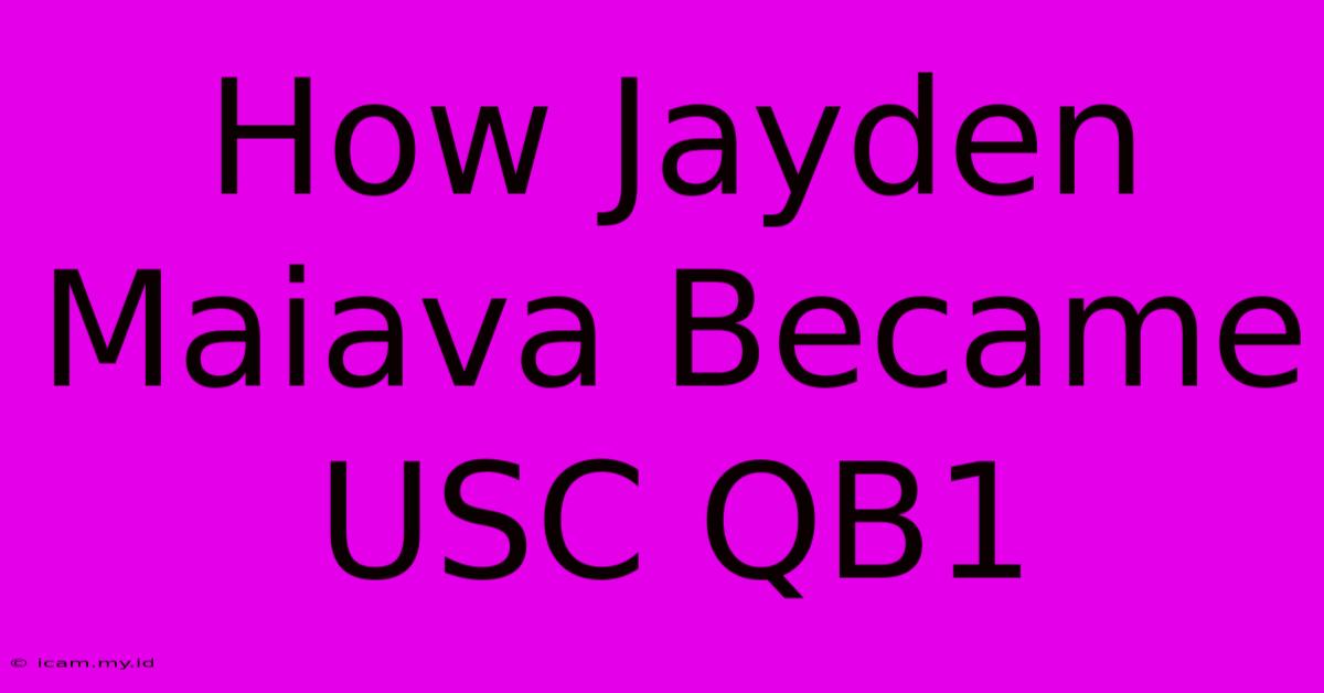 How Jayden Maiava Became USC QB1