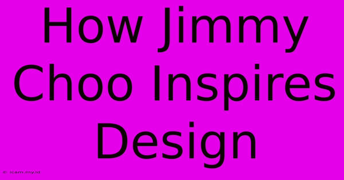 How Jimmy Choo Inspires Design