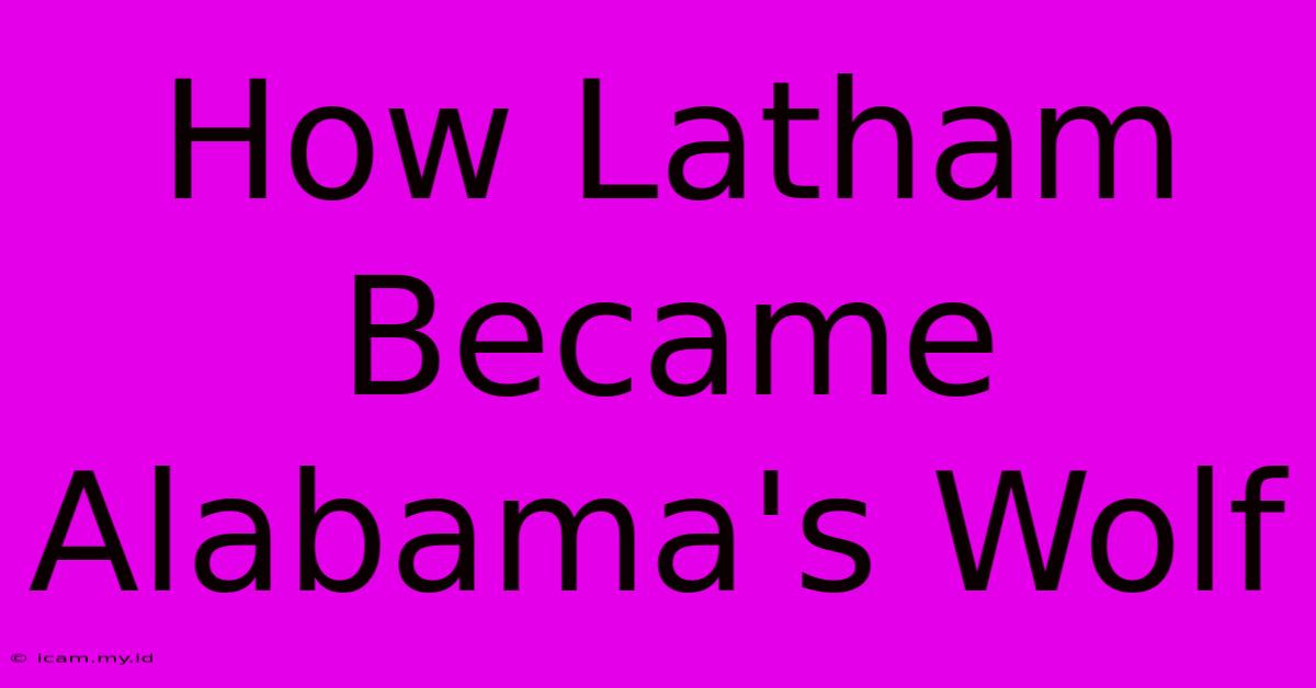 How Latham Became Alabama's Wolf