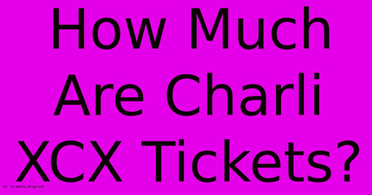 How Much Are Charli XCX Tickets?