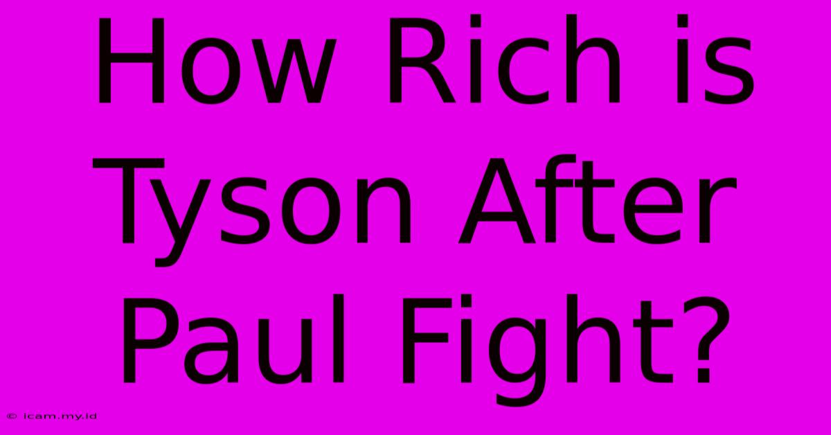 How Rich Is Tyson After Paul Fight?