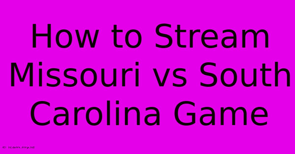 How To Stream Missouri Vs South Carolina Game