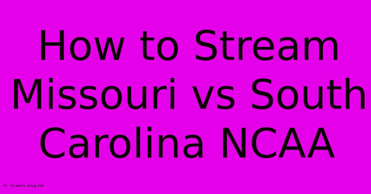 How To Stream Missouri Vs South Carolina NCAA