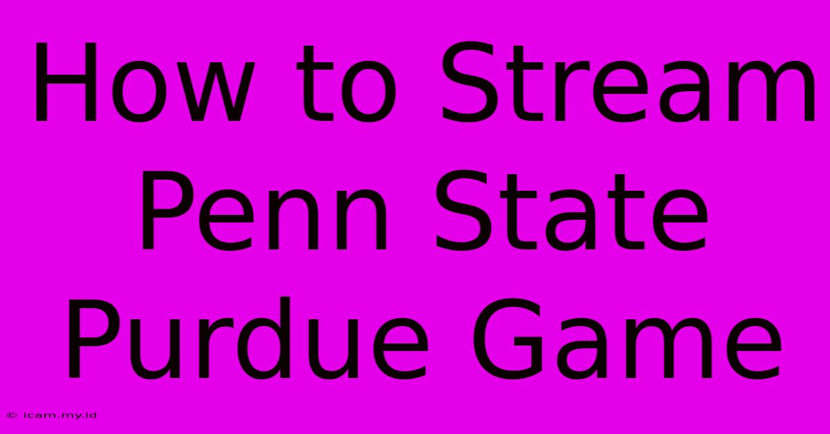 How To Stream Penn State Purdue Game