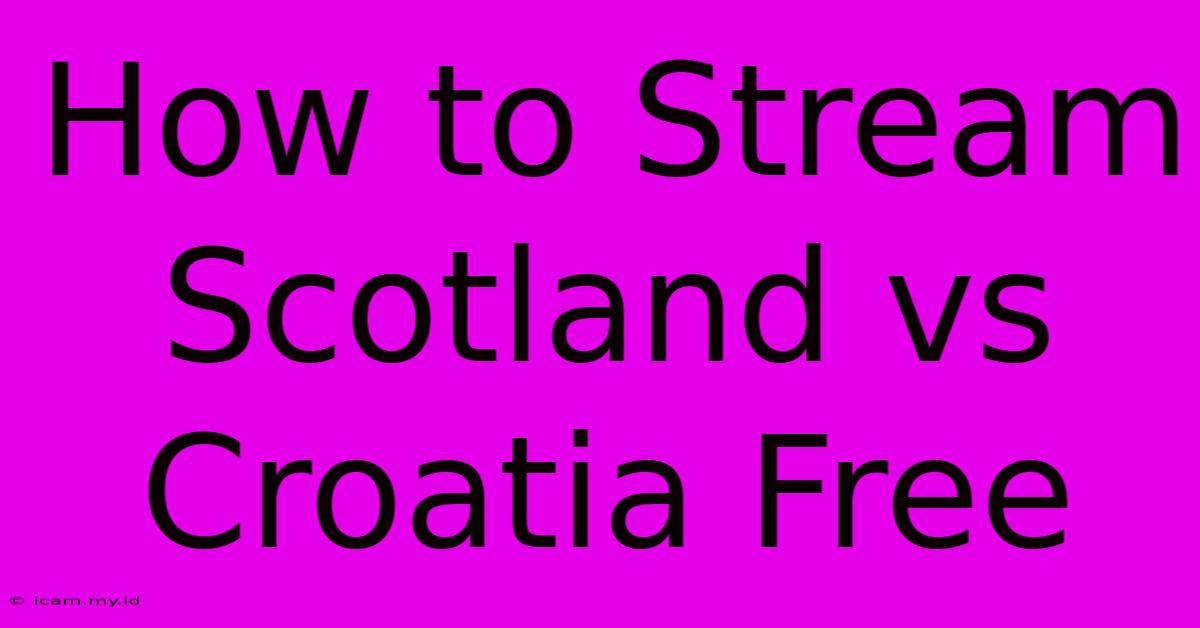 How To Stream Scotland Vs Croatia Free