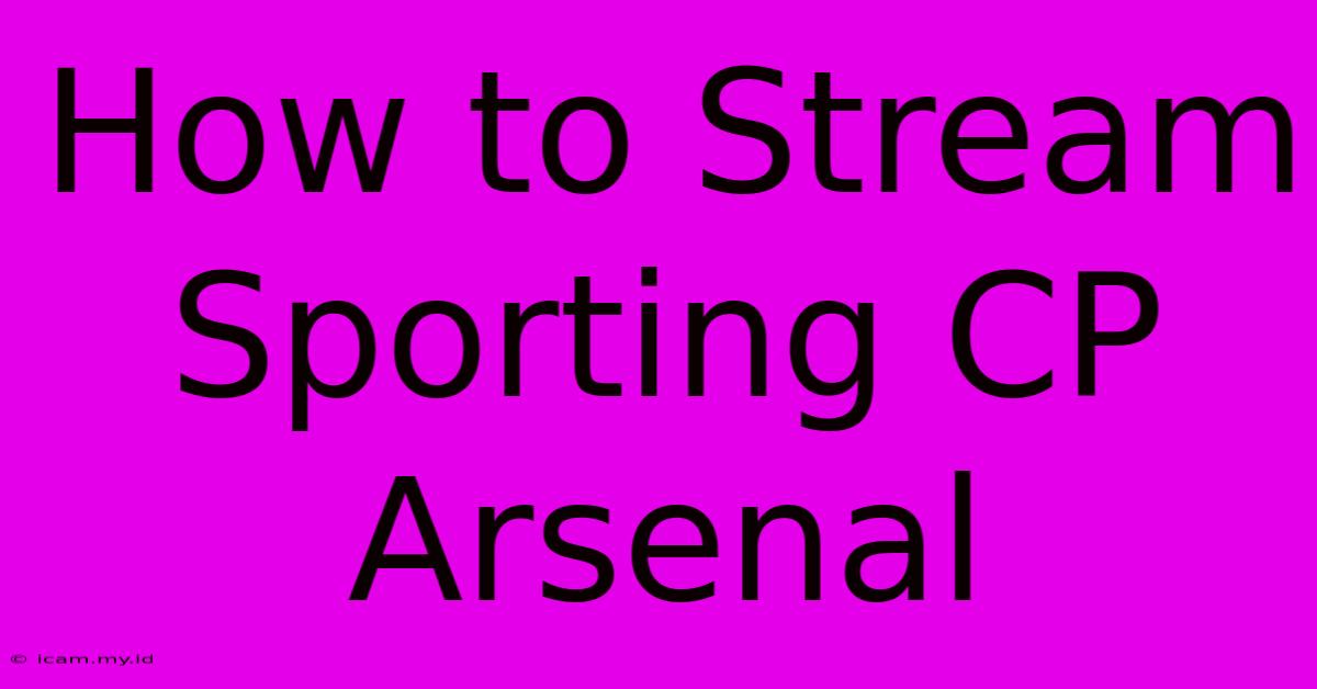 How To Stream Sporting CP Arsenal