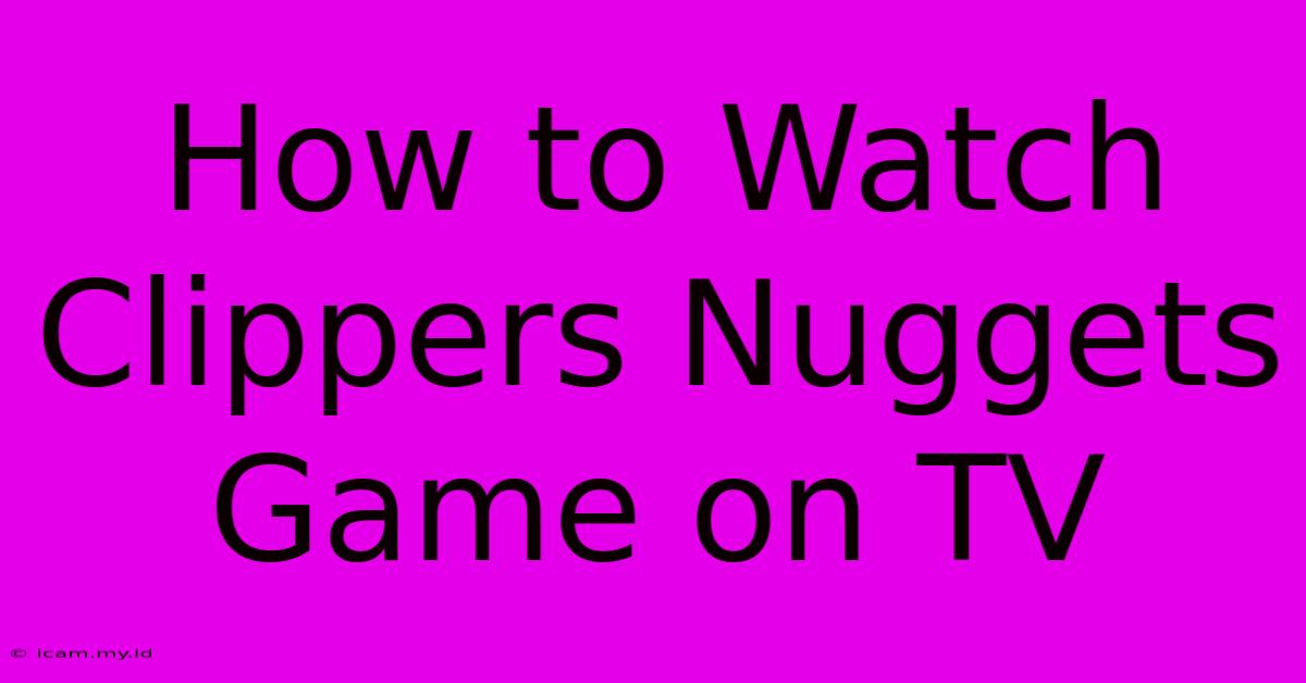 How To Watch Clippers Nuggets Game On TV