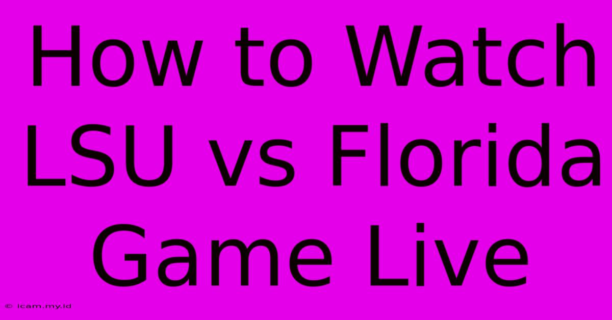 How To Watch LSU Vs Florida Game Live