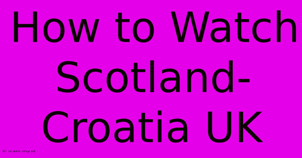 How To Watch Scotland-Croatia UK