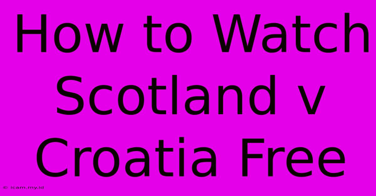 How To Watch Scotland V Croatia Free