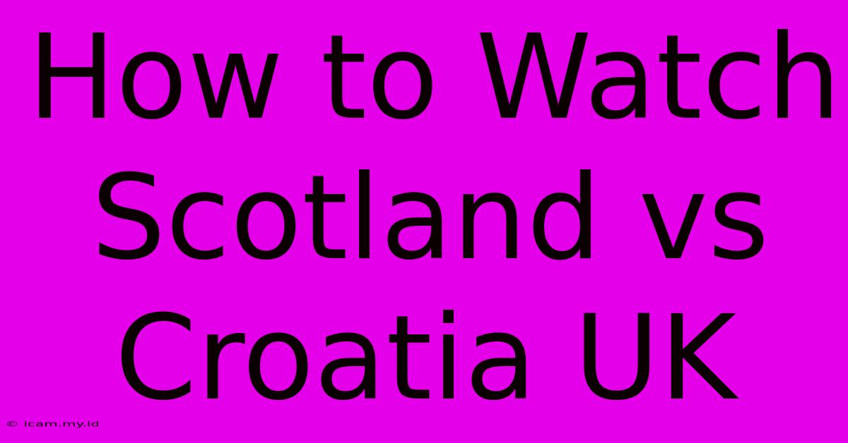 How To Watch Scotland Vs Croatia UK