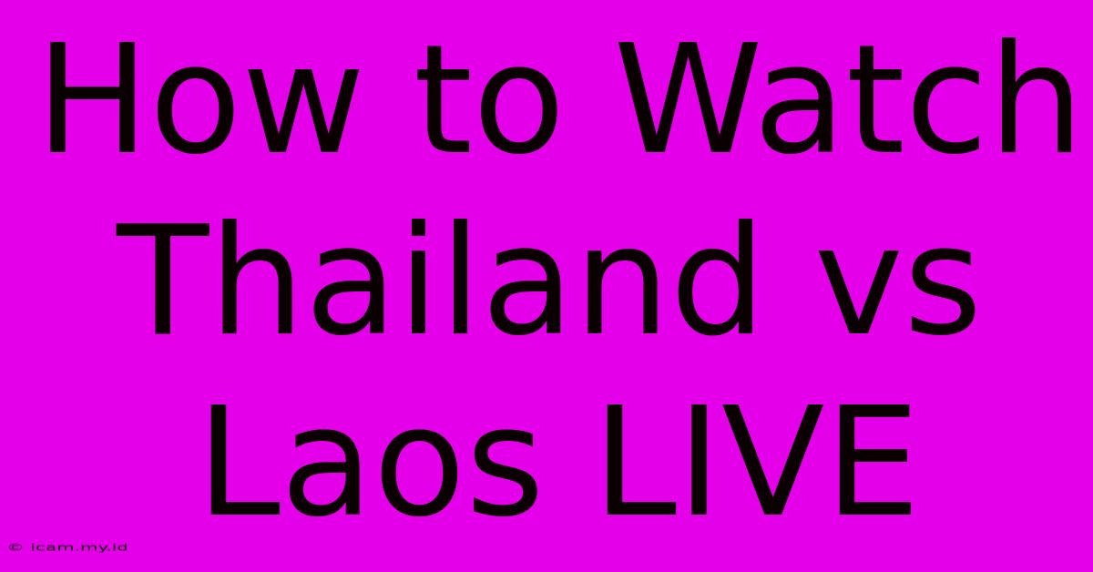 How To Watch Thailand Vs Laos LIVE