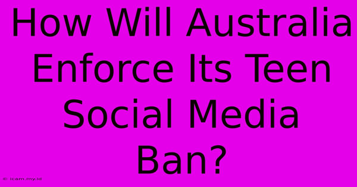 How Will Australia Enforce Its Teen Social Media Ban?