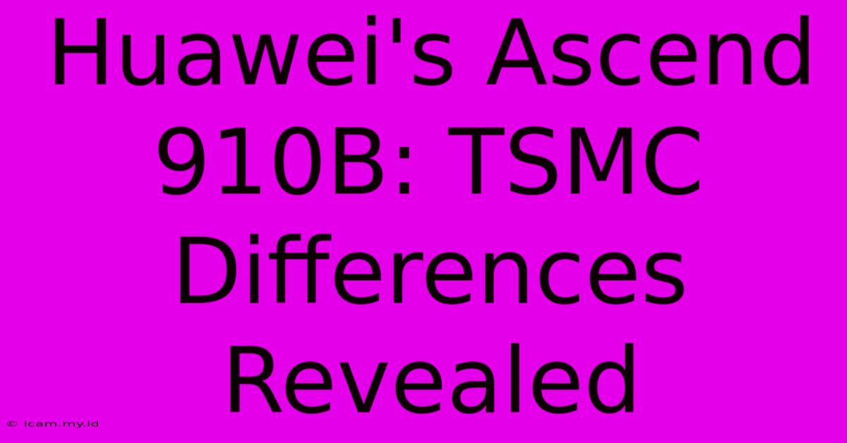 Huawei's Ascend 910B: TSMC Differences Revealed