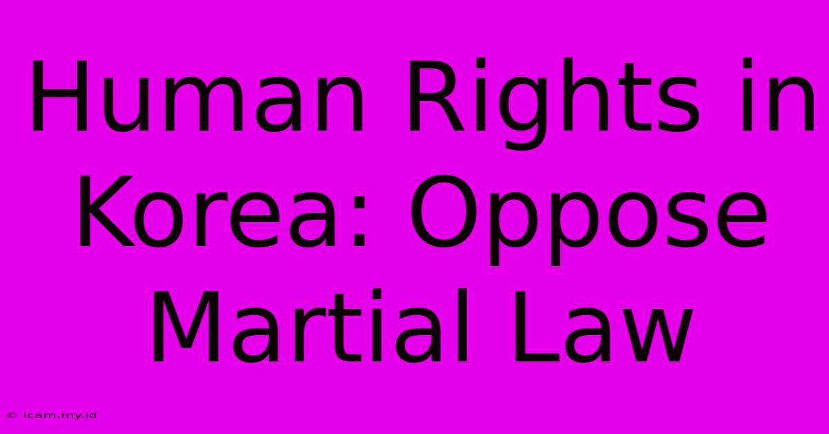 Human Rights In Korea: Oppose Martial Law