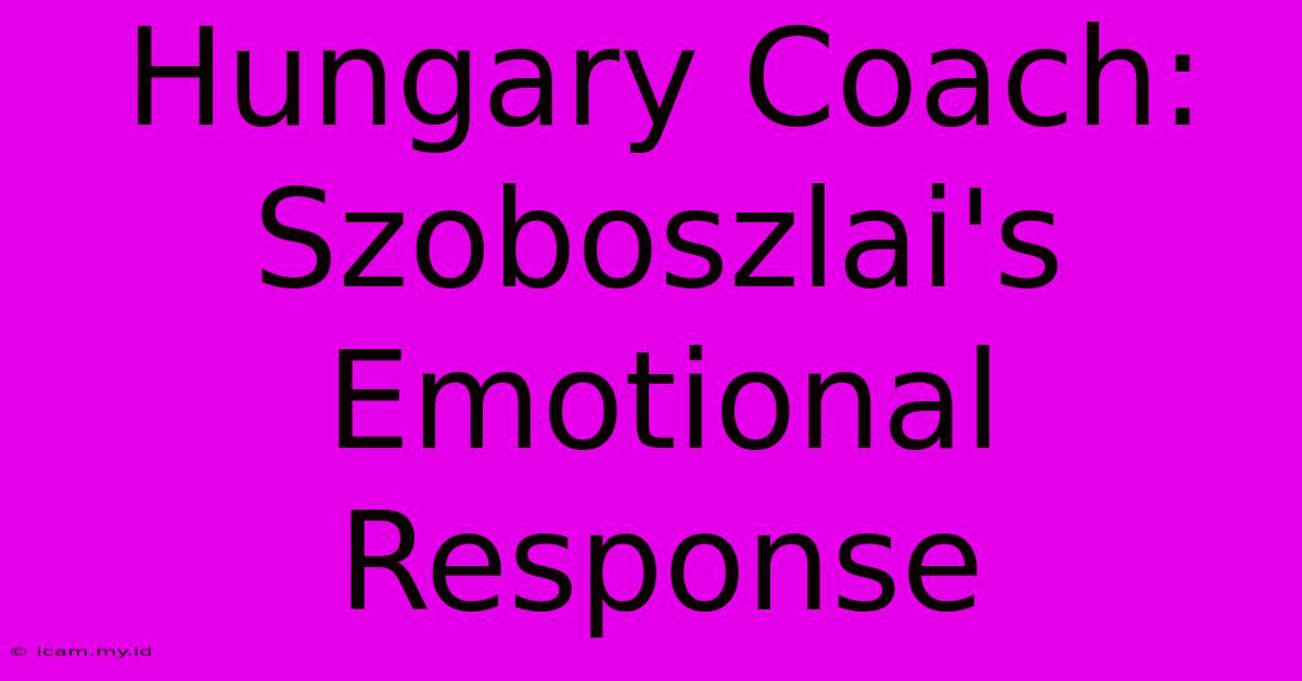 Hungary Coach: Szoboszlai's Emotional Response