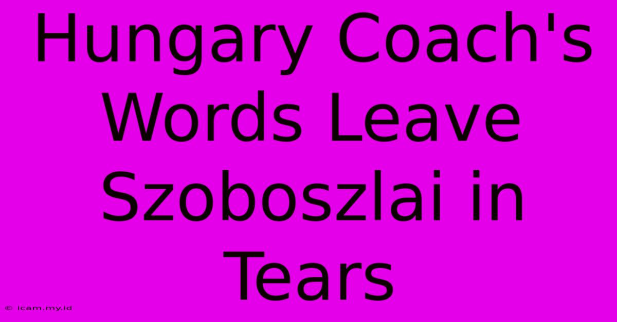 Hungary Coach's Words Leave Szoboszlai In Tears