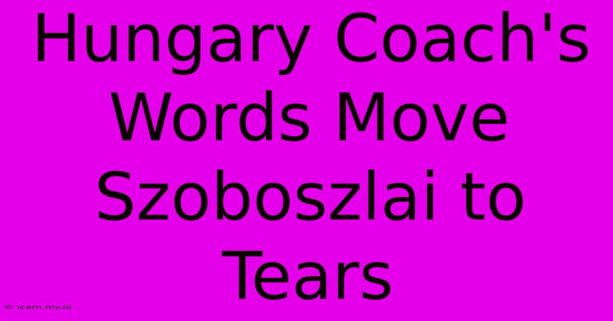 Hungary Coach's Words Move Szoboszlai To Tears