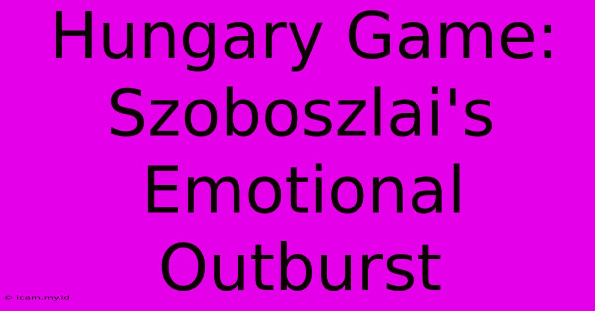 Hungary Game: Szoboszlai's Emotional Outburst