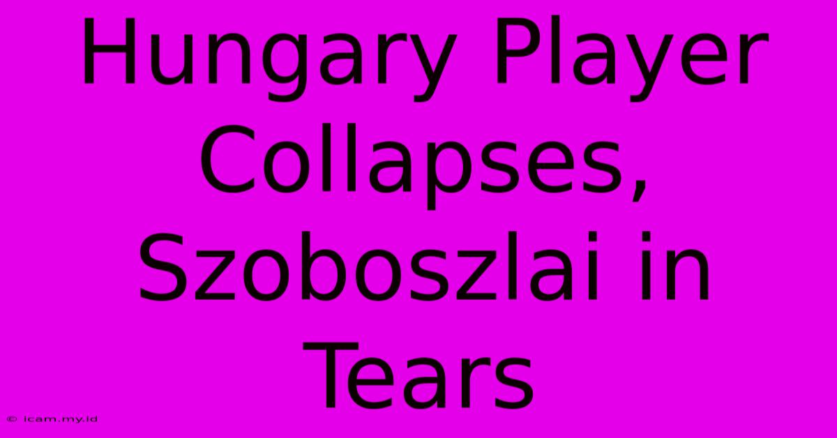 Hungary Player Collapses, Szoboszlai In Tears