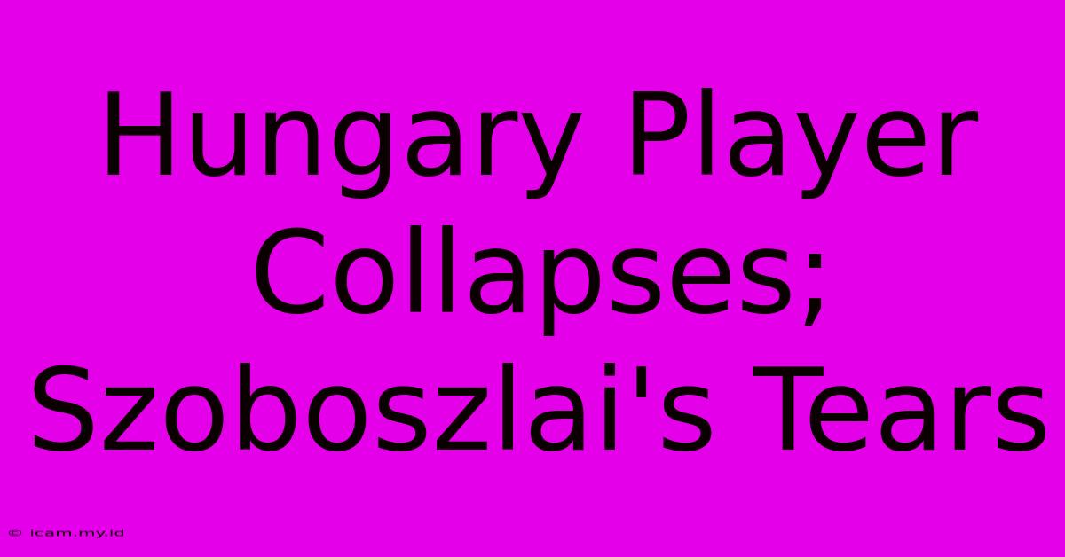 Hungary Player Collapses; Szoboszlai's Tears