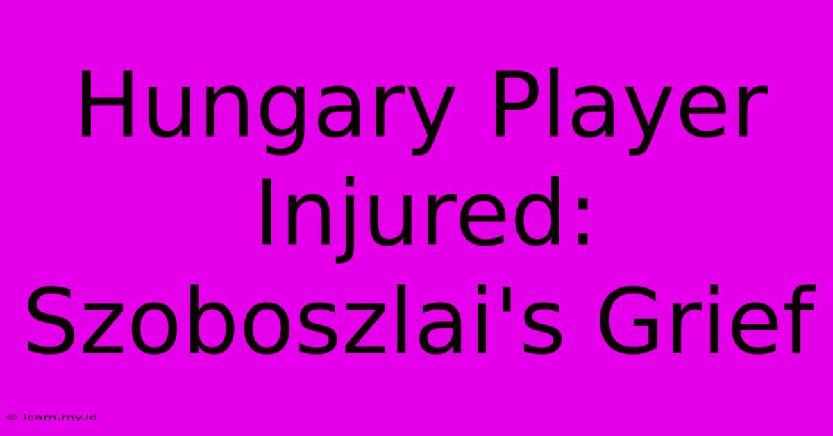 Hungary Player Injured: Szoboszlai's Grief