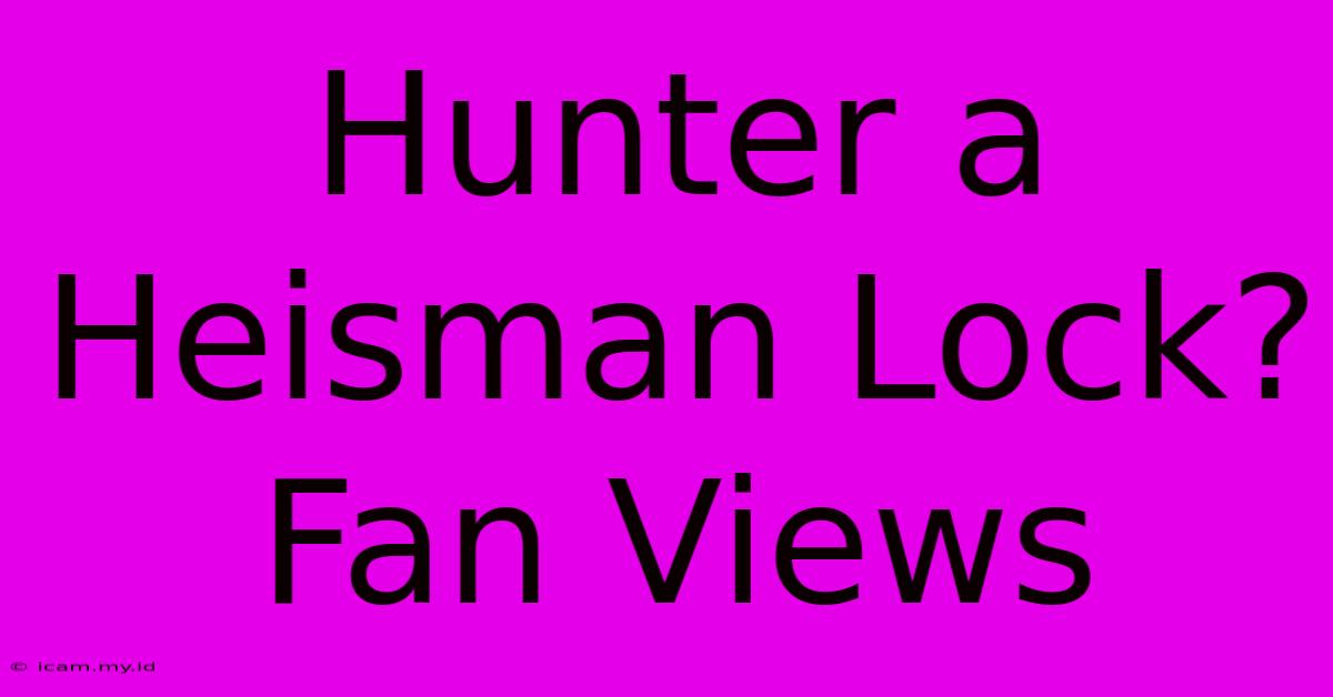 Hunter A Heisman Lock? Fan Views